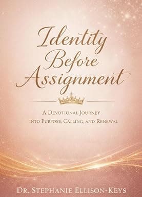 Identity Before Assignment: A Devotional Journey into Purpose, Calling, and Renewal by Stephanie Ellison-Keys, published by Blaze Publishers