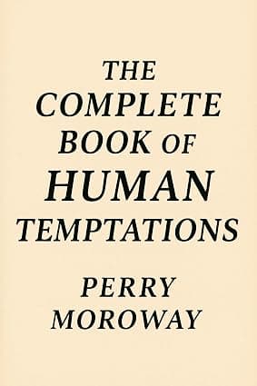 The Complete Book of Human Temptations: The Nature of Temptation by Perry Moroway, published by Blaze Publishers